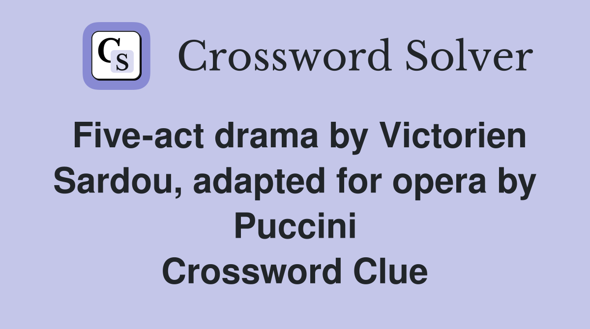 Five-act drama by Victorien Sardou, adapted for opera by Puccini Crossword Clue