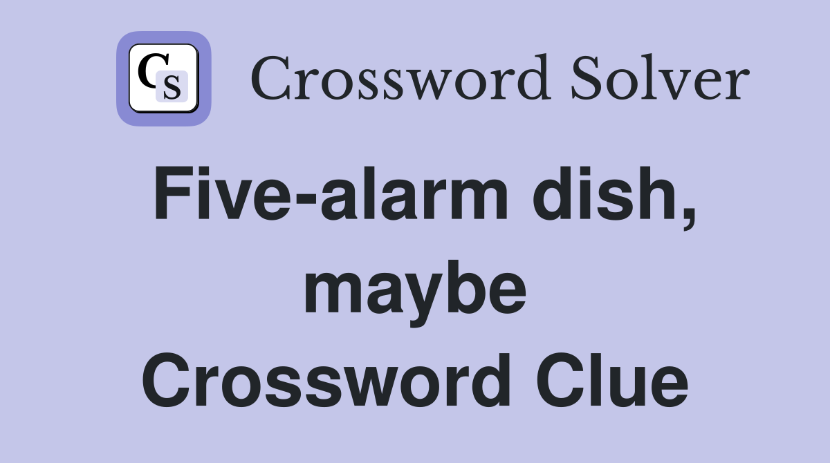 Five-alarm dish, maybe Crossword Clue