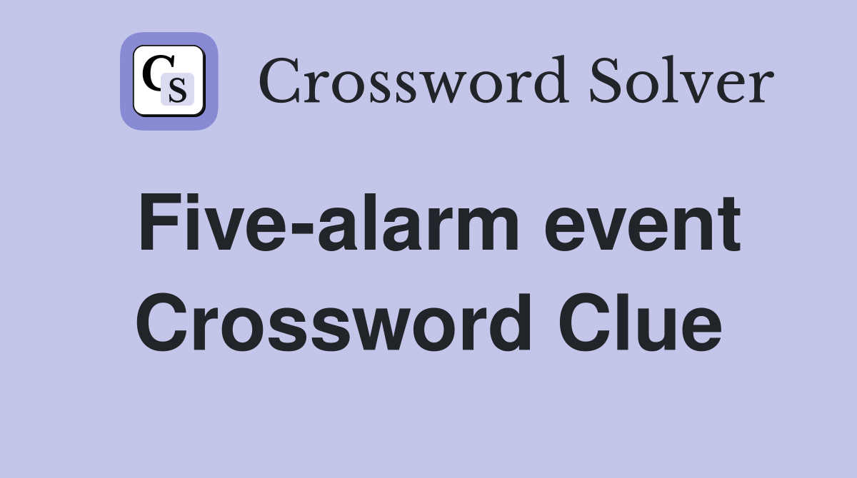 Five-alarm event Crossword Clue