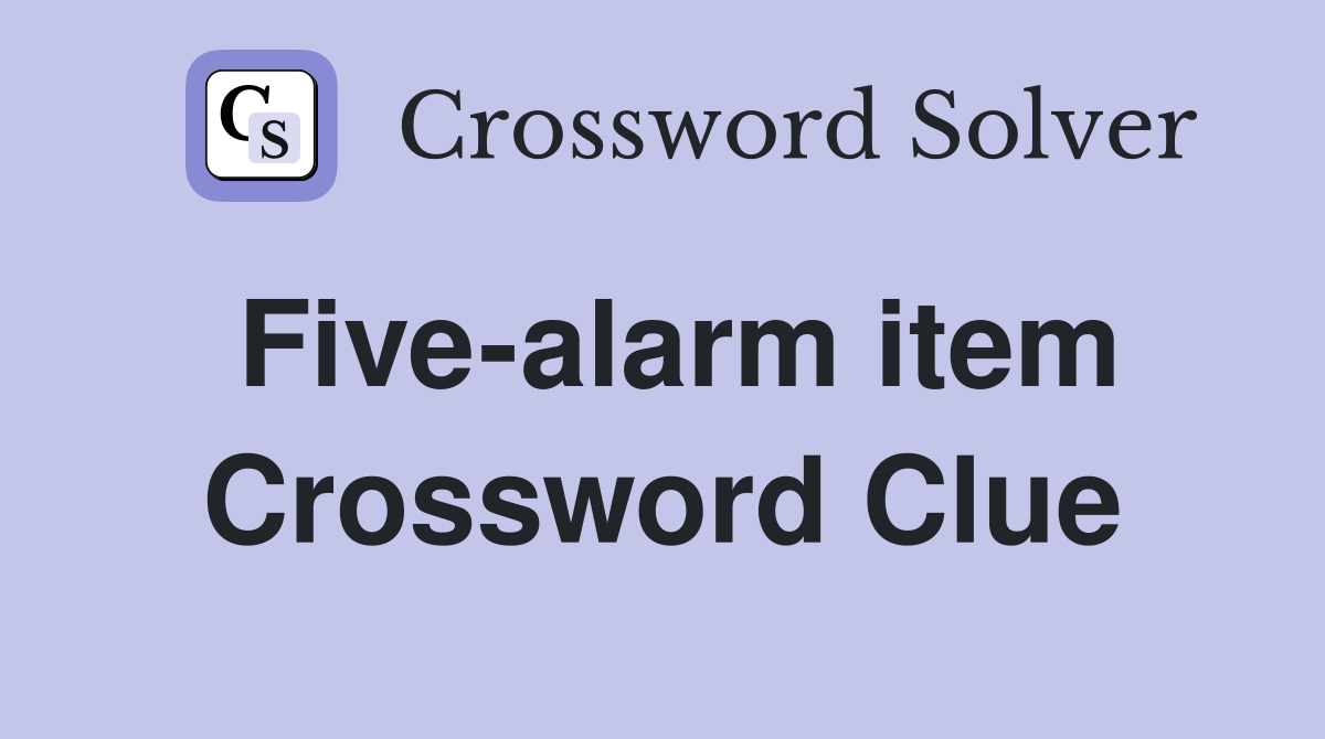 Five-alarm item Crossword Clue