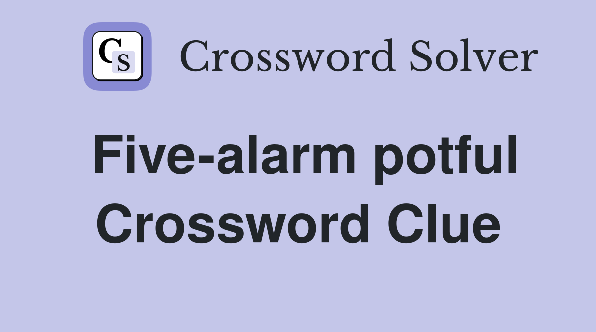 Five-alarm potful Crossword Clue
