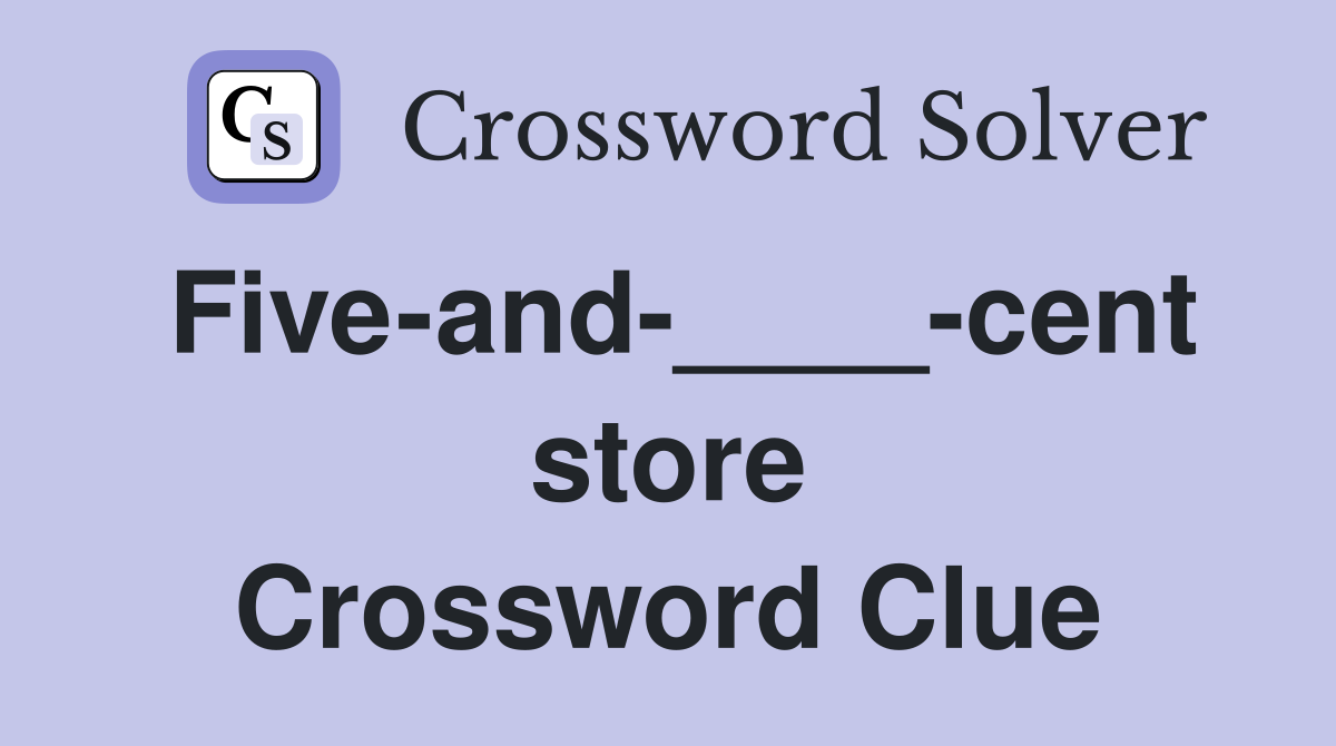 Five-and-____-cent store Crossword Clue