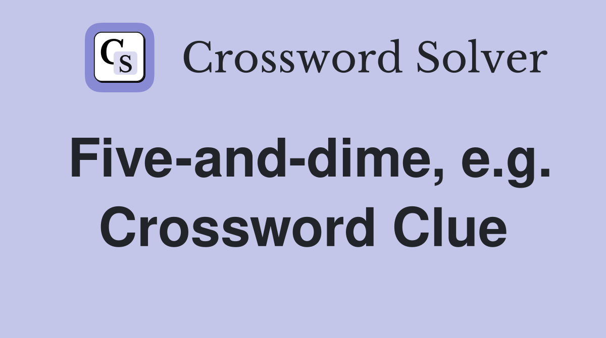 Five-and-dime, e.g. Crossword Clue