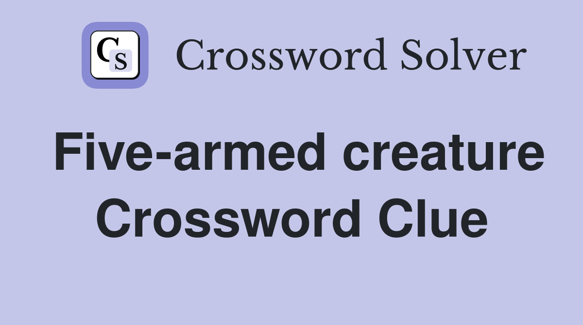 Five-armed creature Crossword Clue