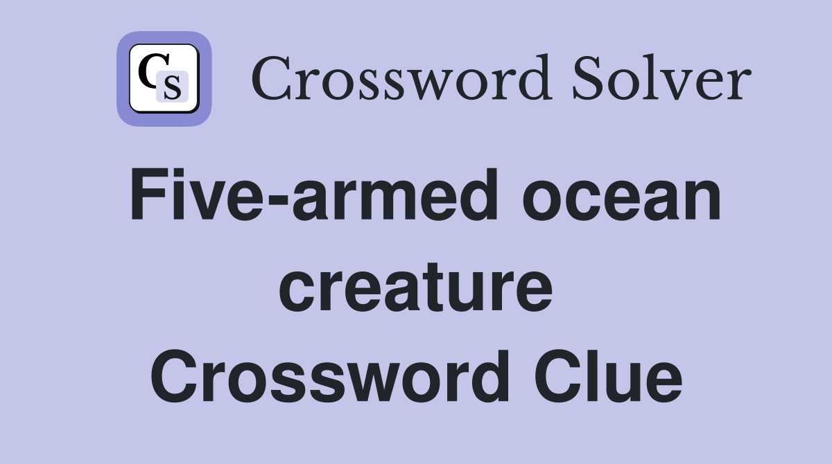 Five-armed ocean creature Crossword Clue