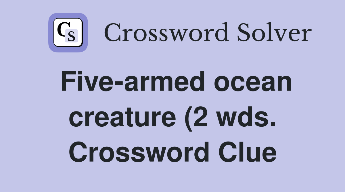 Five armed ocean creature (2 wds ) Crossword Clue Answers Crossword Five armed ocean creature (2 wds ) Crossword Clue Answers Crossword