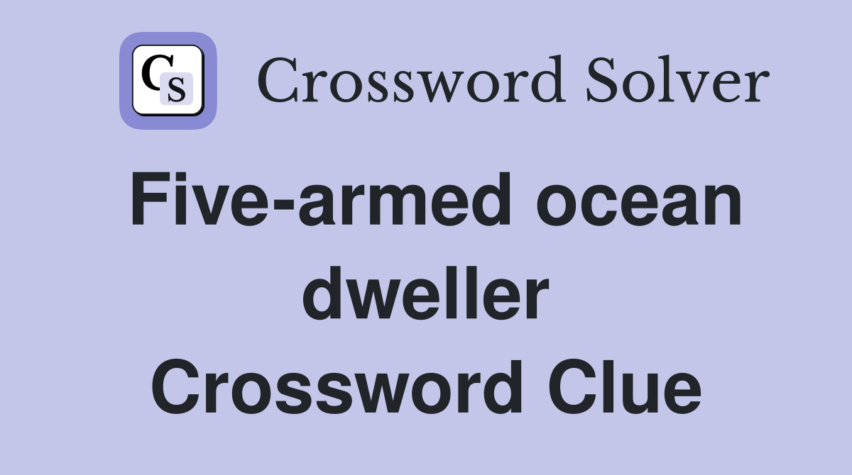 Five-armed ocean dweller Crossword Clue