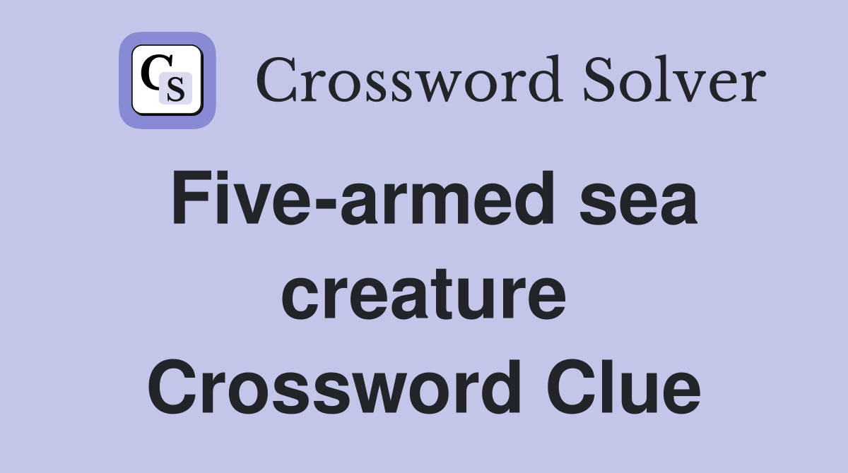 Five-armed sea creature Crossword Clue