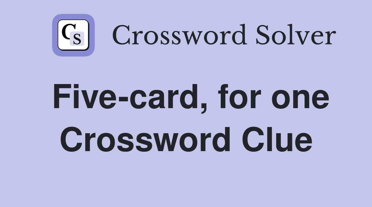 Five-card, for one Crossword Clue