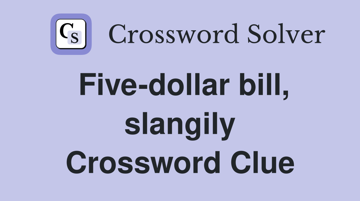 Five-dollar bill, slangily Crossword Clue