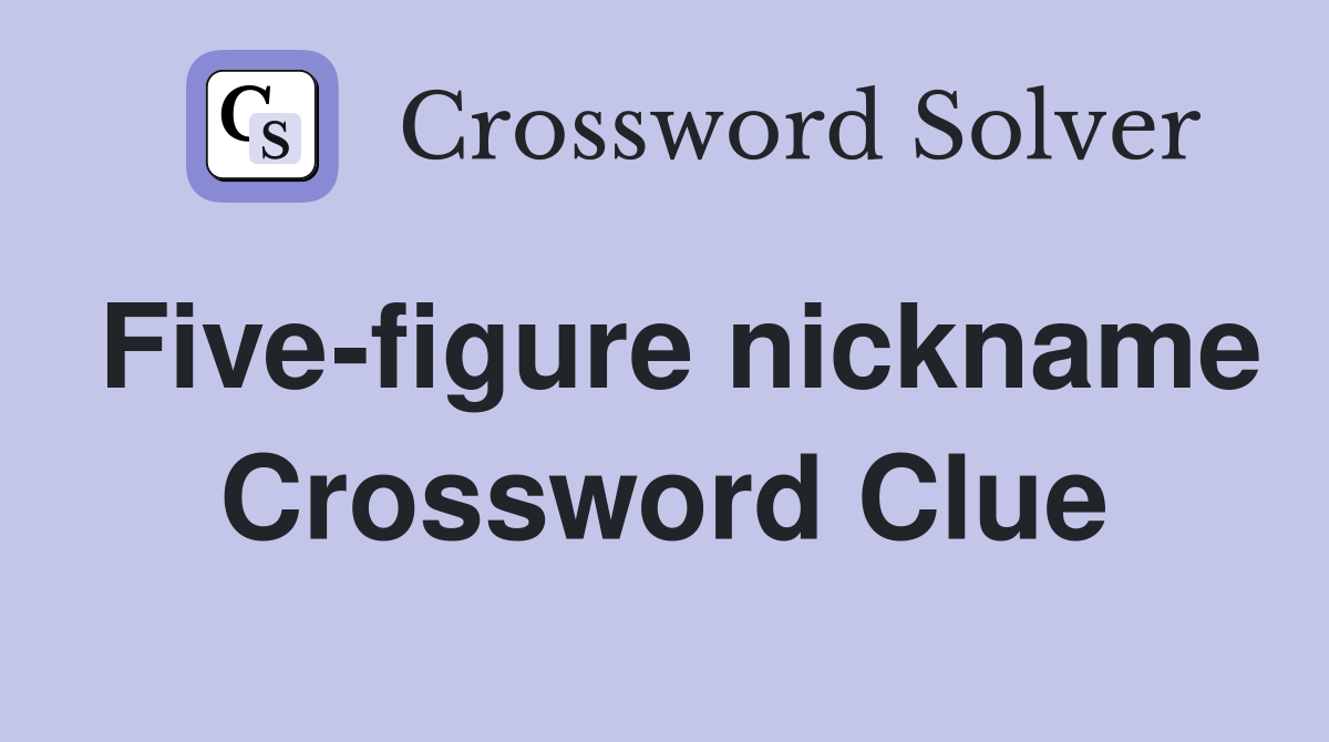 Five-figure nickname Crossword Clue