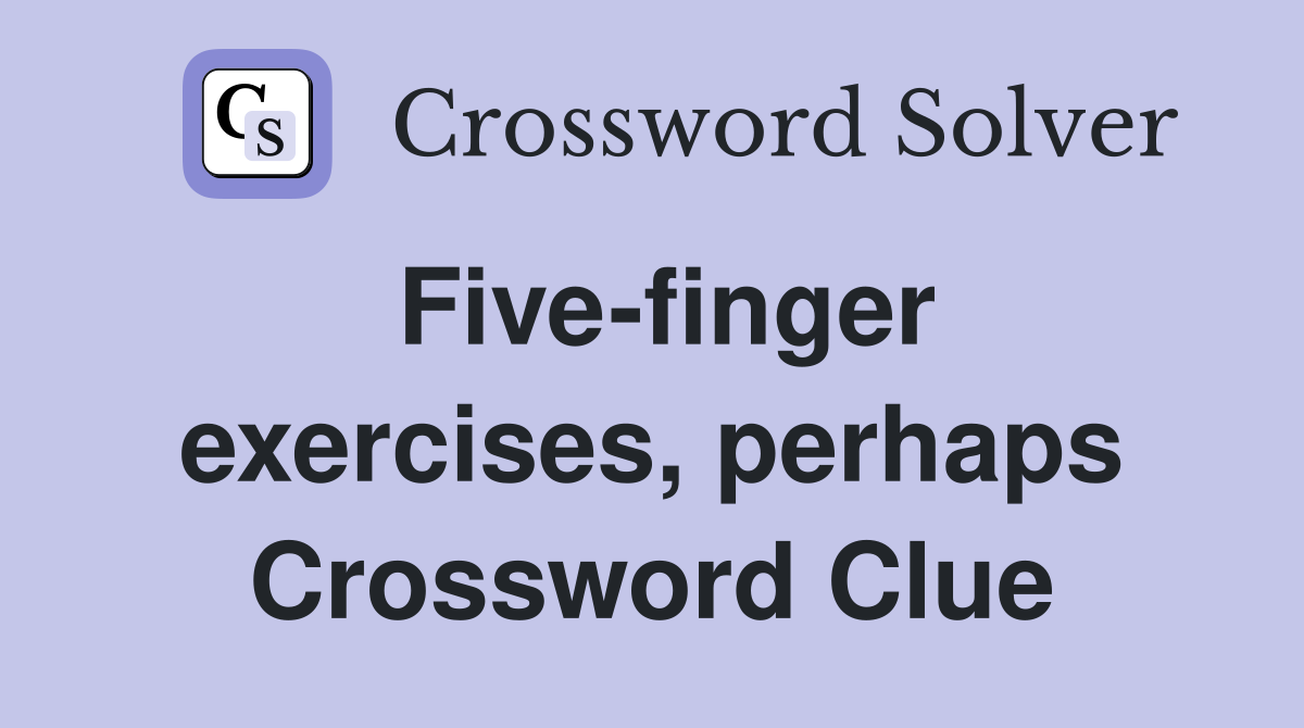 Five-finger exercises, perhaps Crossword Clue