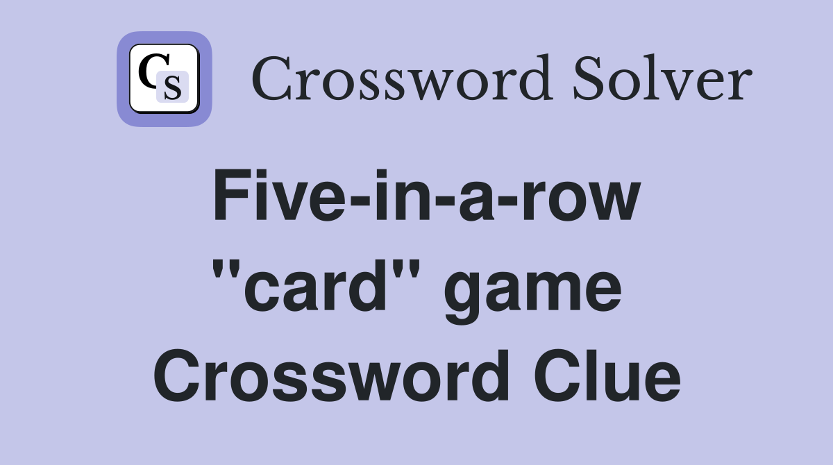 Five-in-a-row ''card'' game Crossword Clue