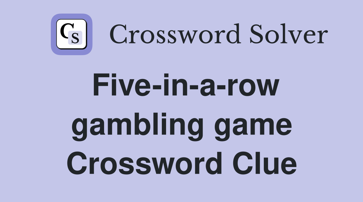 Five-in-a-row gambling game Crossword Clue