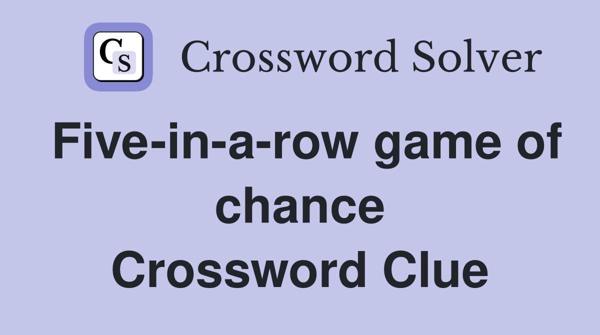 Five-in-a-row game of chance Crossword Clue
