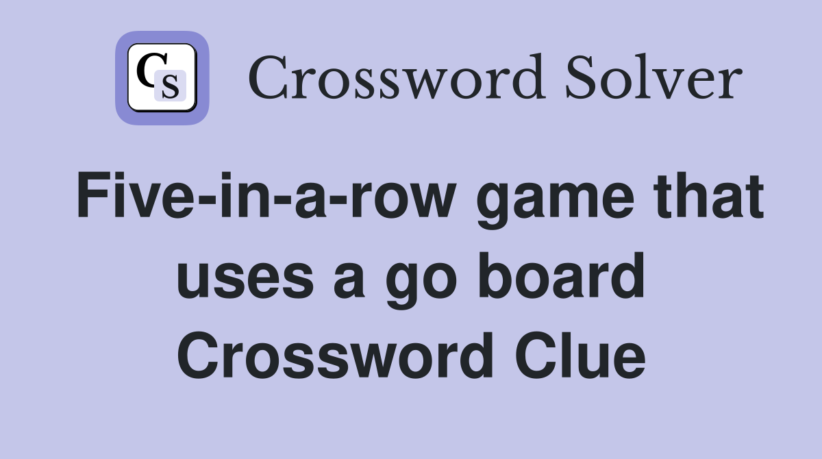 Five-in-a-row game that uses a go board Crossword Clue