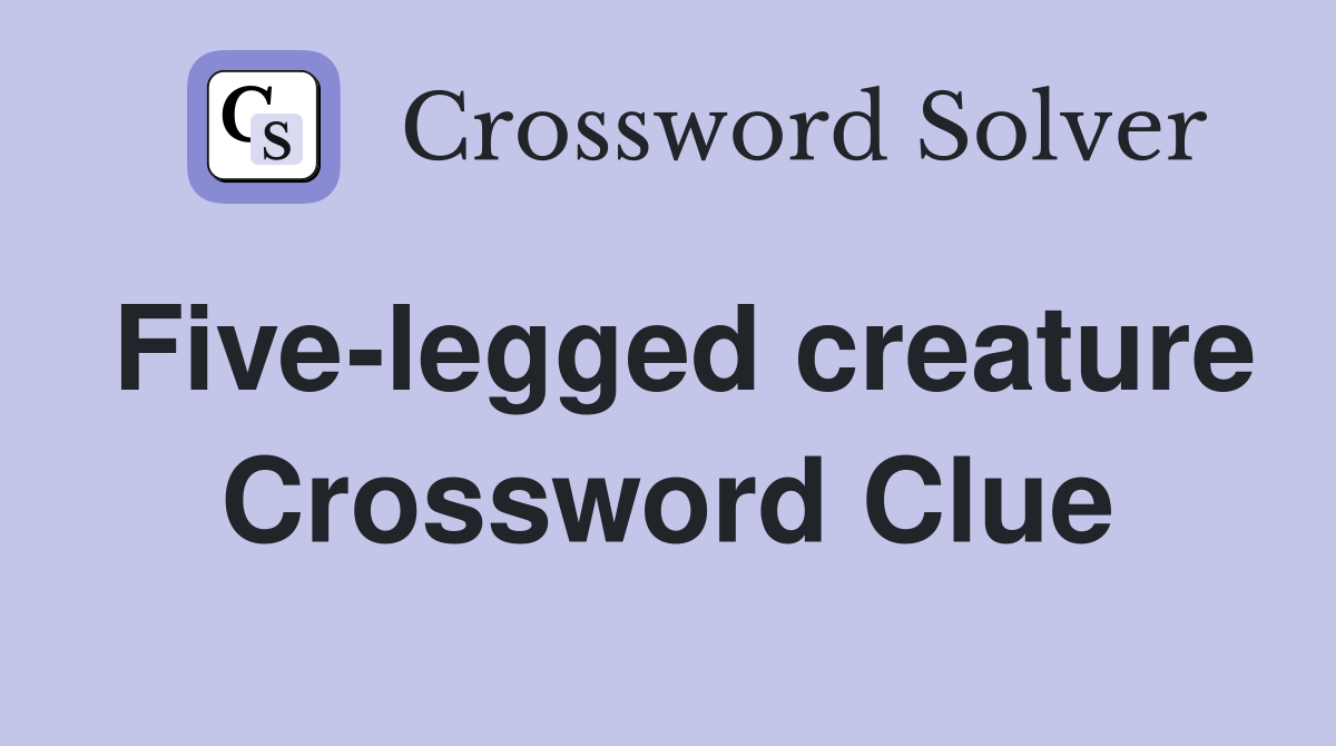 Five-legged creature Crossword Clue