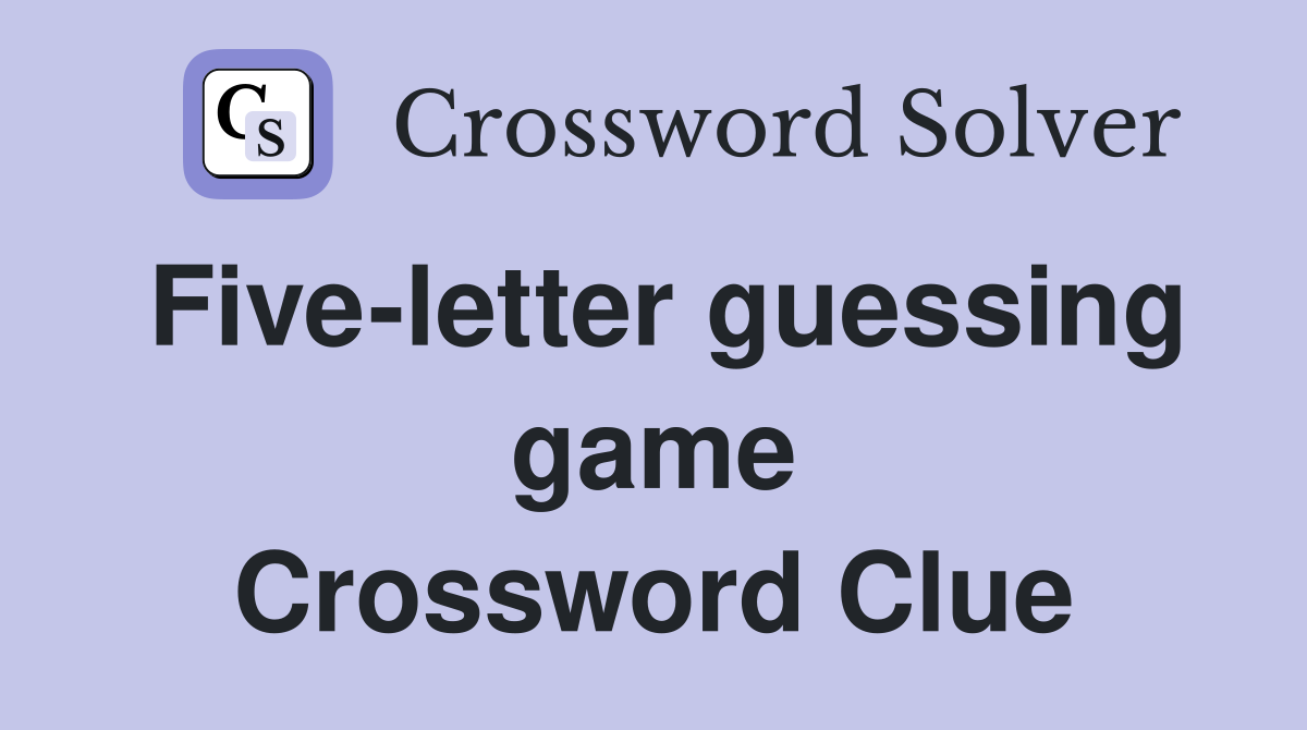 Five-letter guessing game Crossword Clue