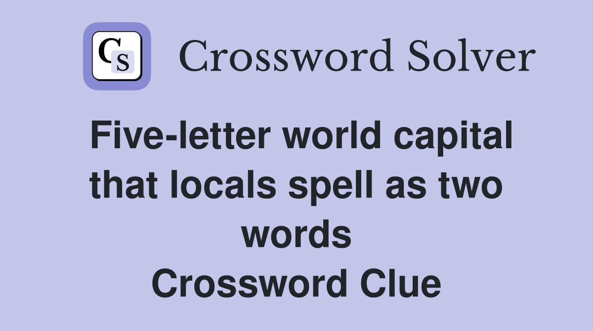 Five-letter world capital that locals spell as two words Crossword Clue