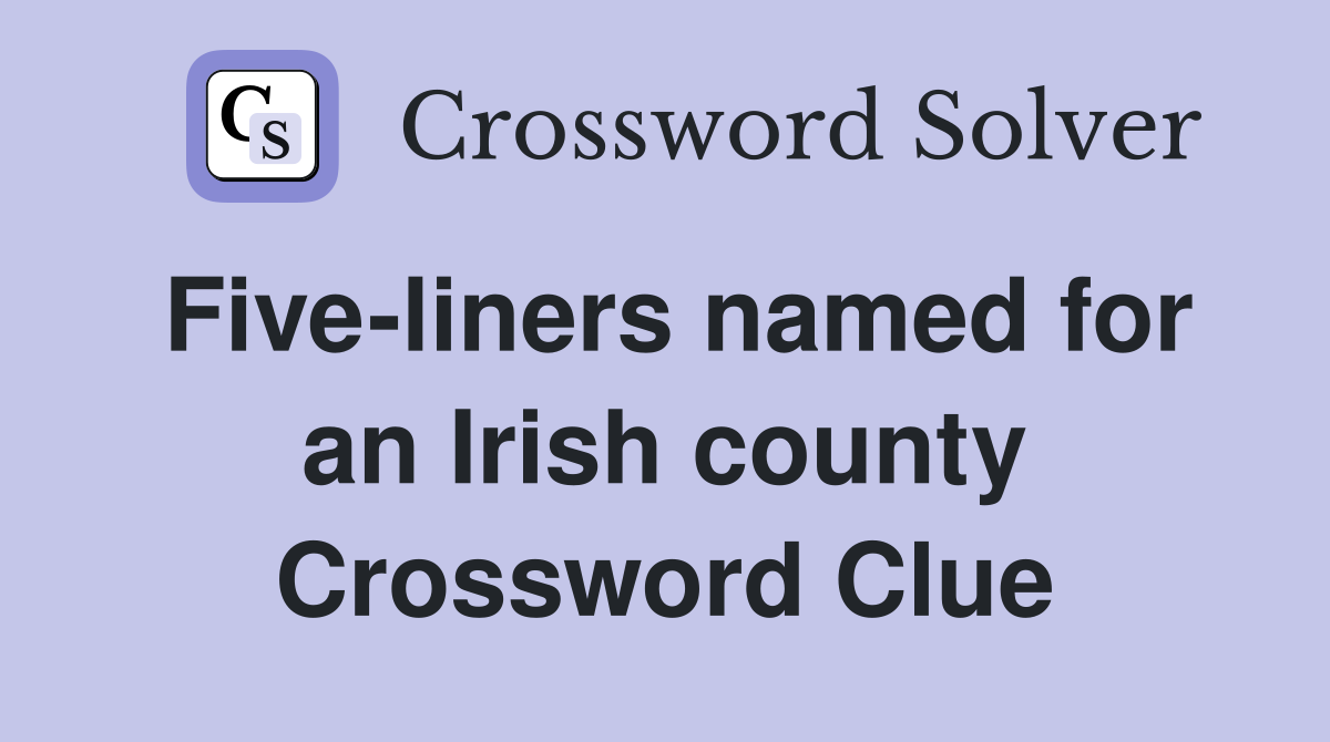 Five-liners named for an Irish county Crossword Clue