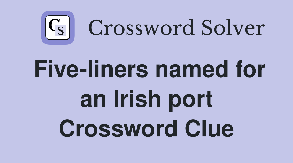 Five-liners named for an Irish port Crossword Clue
