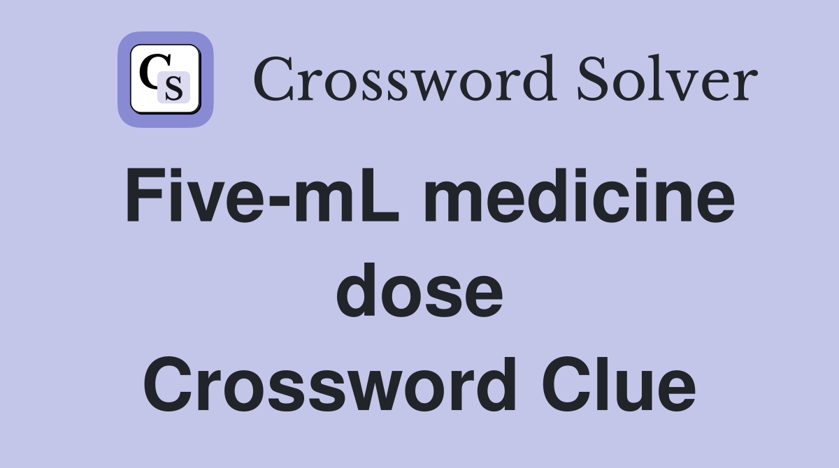 Five-mL medicine dose Crossword Clue