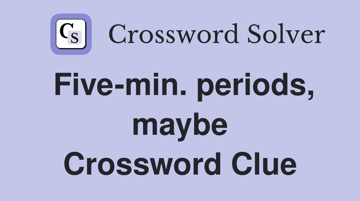 Five-min. periods, maybe Crossword Clue