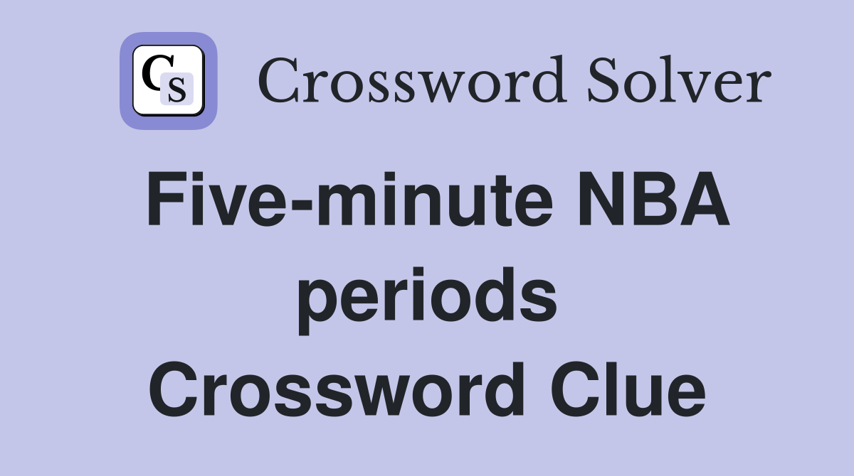 Five-minute NBA periods Crossword Clue