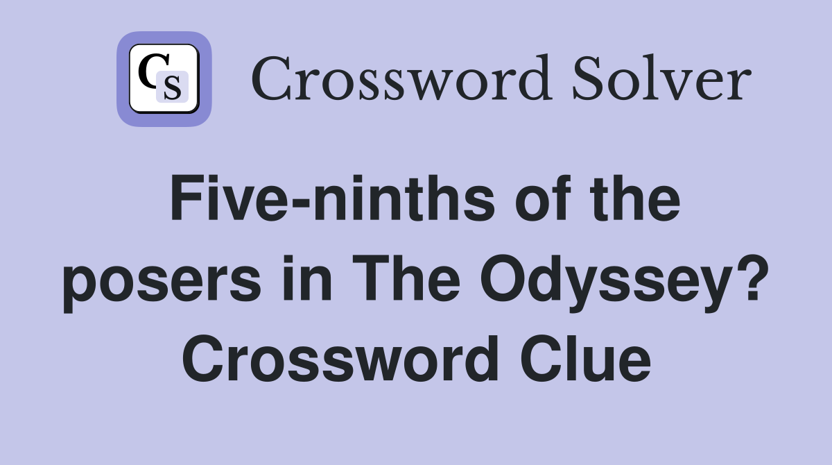 Five-ninths of the posers in The Odyssey? Crossword Clue