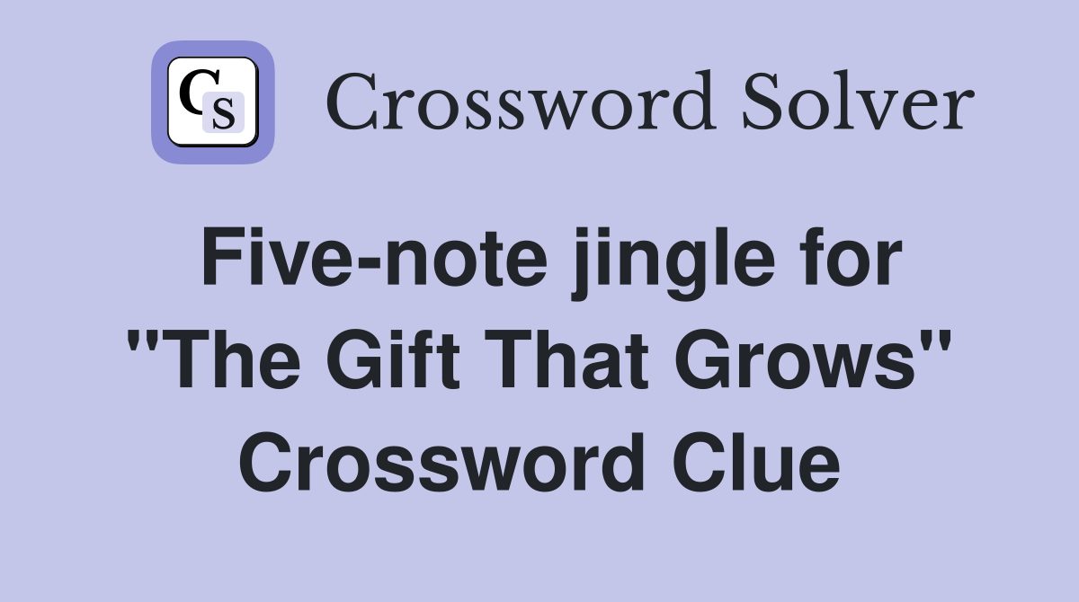 Five-note jingle for "The Gift That Grows" Crossword Clue