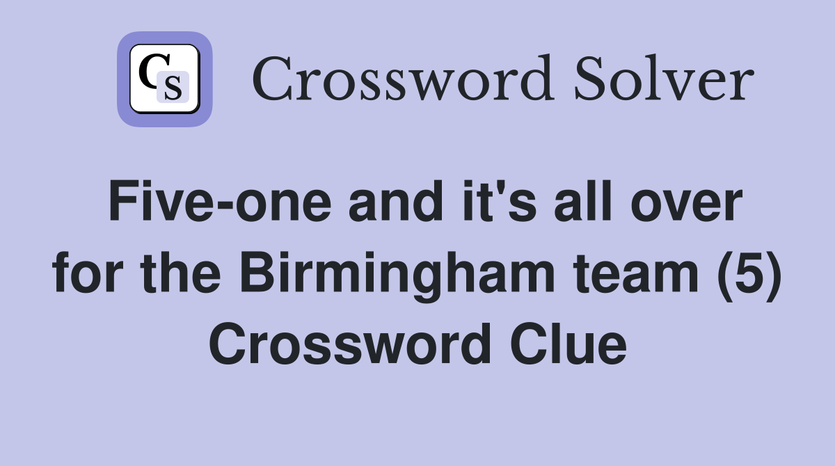 Five-one and it's all over for the Birmingham team (5) Crossword Clue