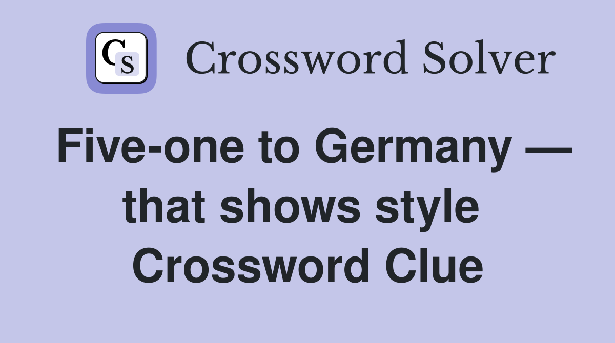 Five-one to Germany — that shows style  Crossword Clue