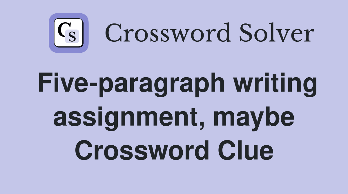 Five-paragraph writing assignment, maybe Crossword Clue