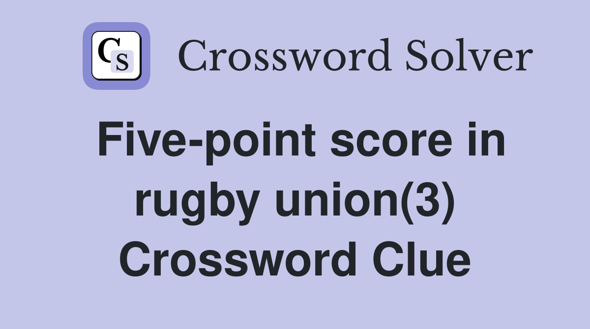 Five-point score in rugby union(3) Crossword Clue