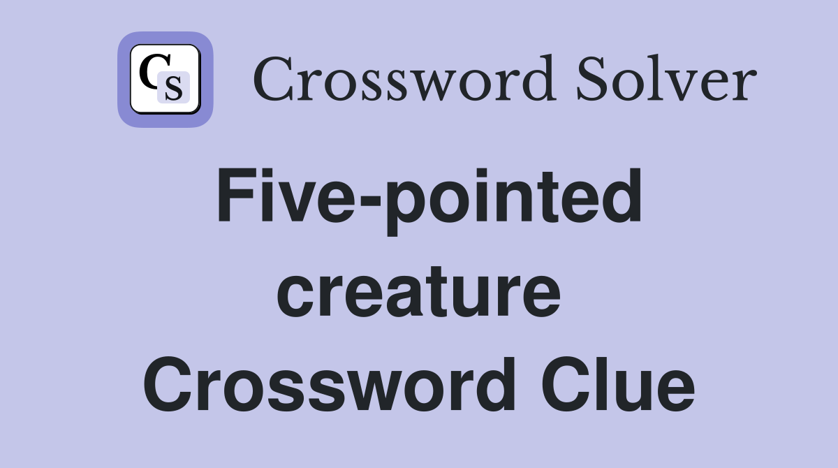 Five-pointed creature Crossword Clue