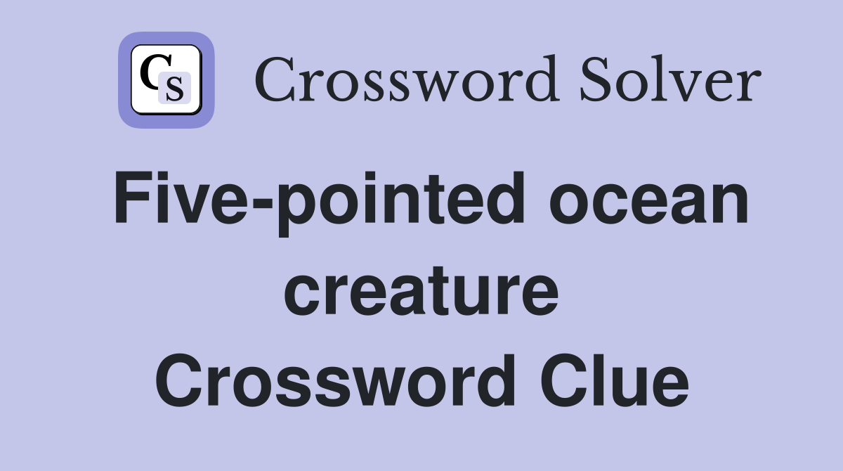 Five-pointed ocean creature Crossword Clue