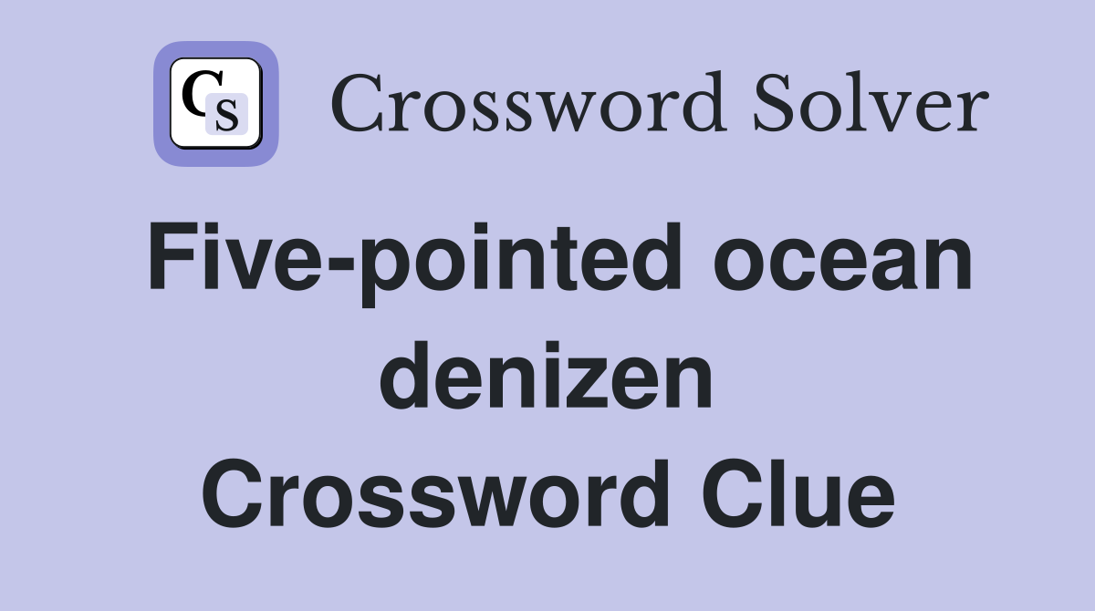 Five-pointed ocean denizen Crossword Clue