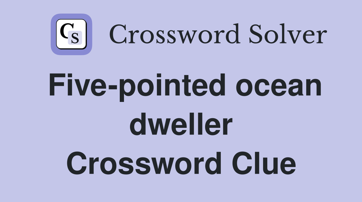 Five-pointed ocean dweller Crossword Clue