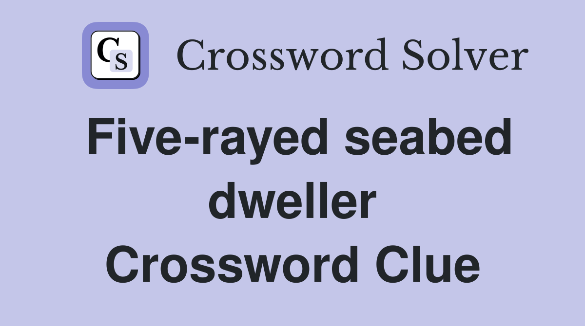 Five-rayed seabed dweller Crossword Clue