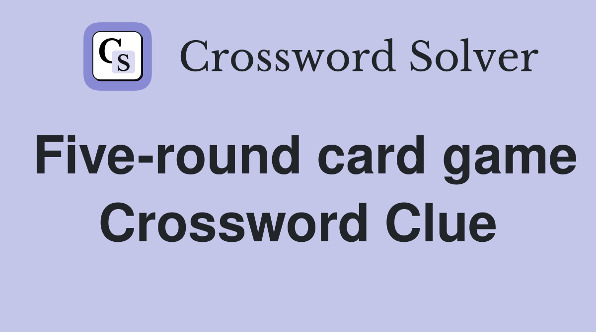 Five-round card game Crossword Clue