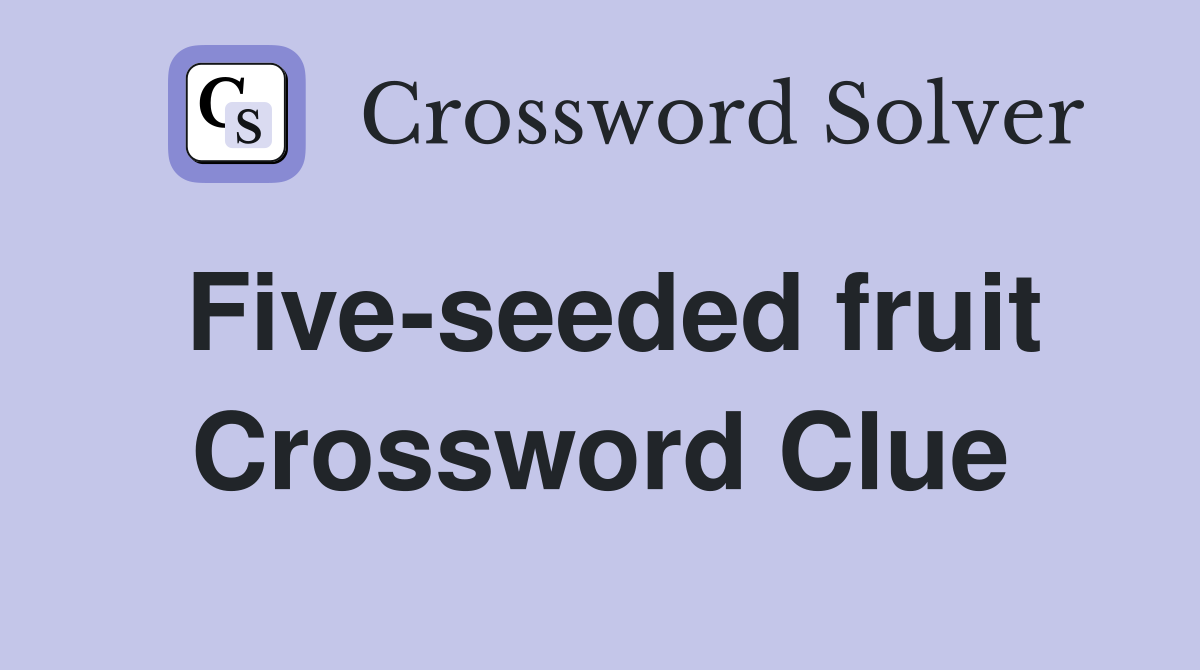 Five-seeded fruit Crossword Clue