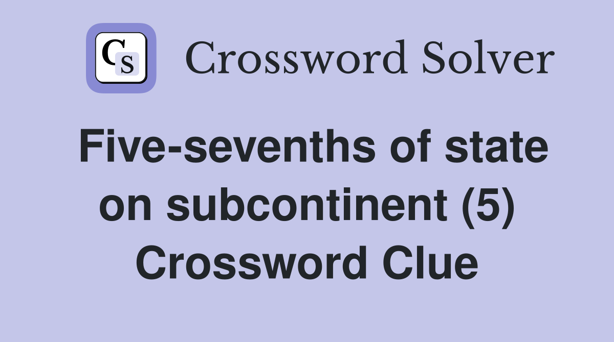 Five-sevenths of state on subcontinent (5) Crossword Clue