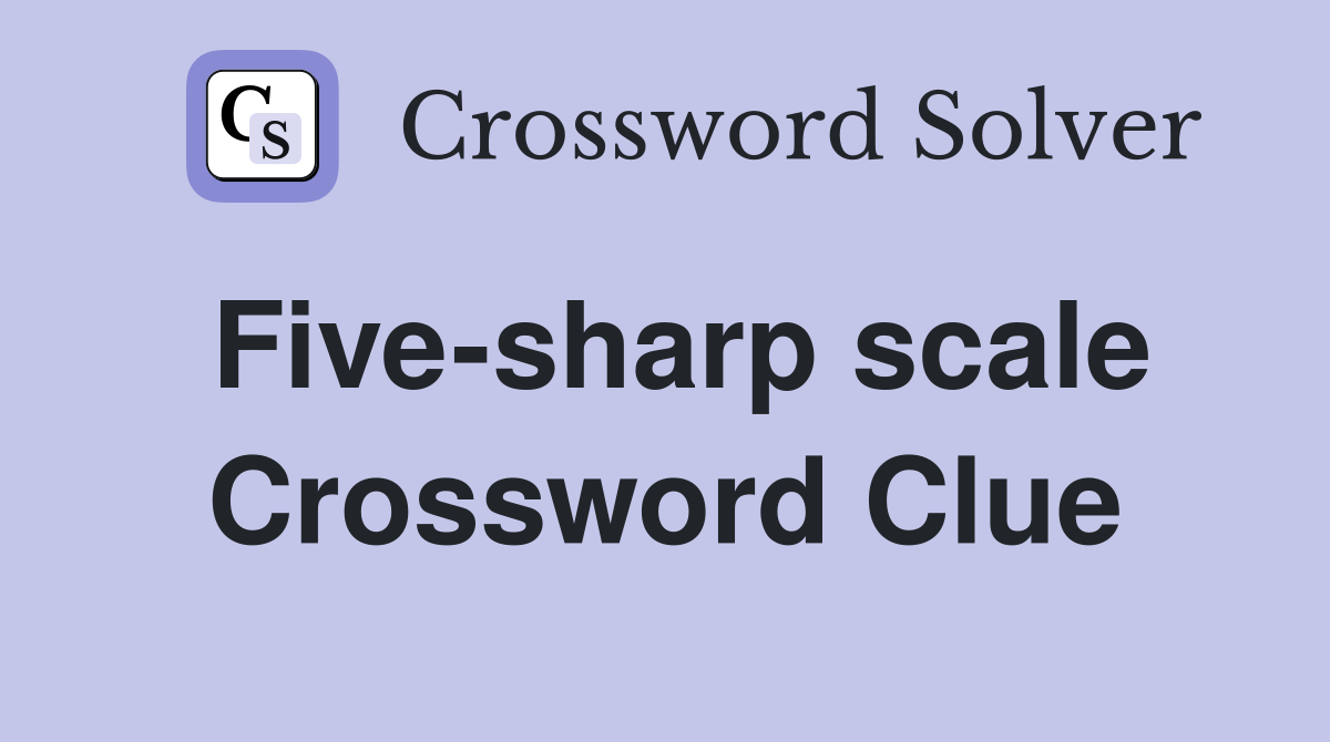 Five-sharp scale Crossword Clue