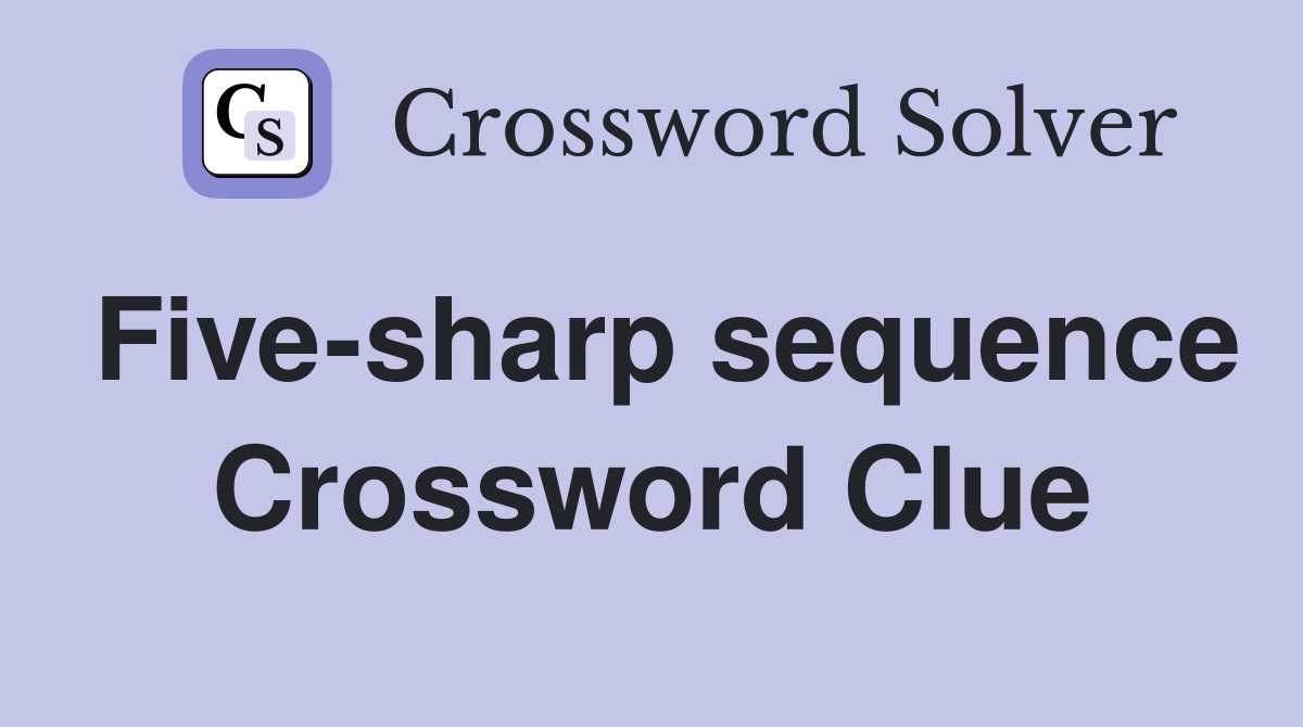 Five-sharp sequence Crossword Clue