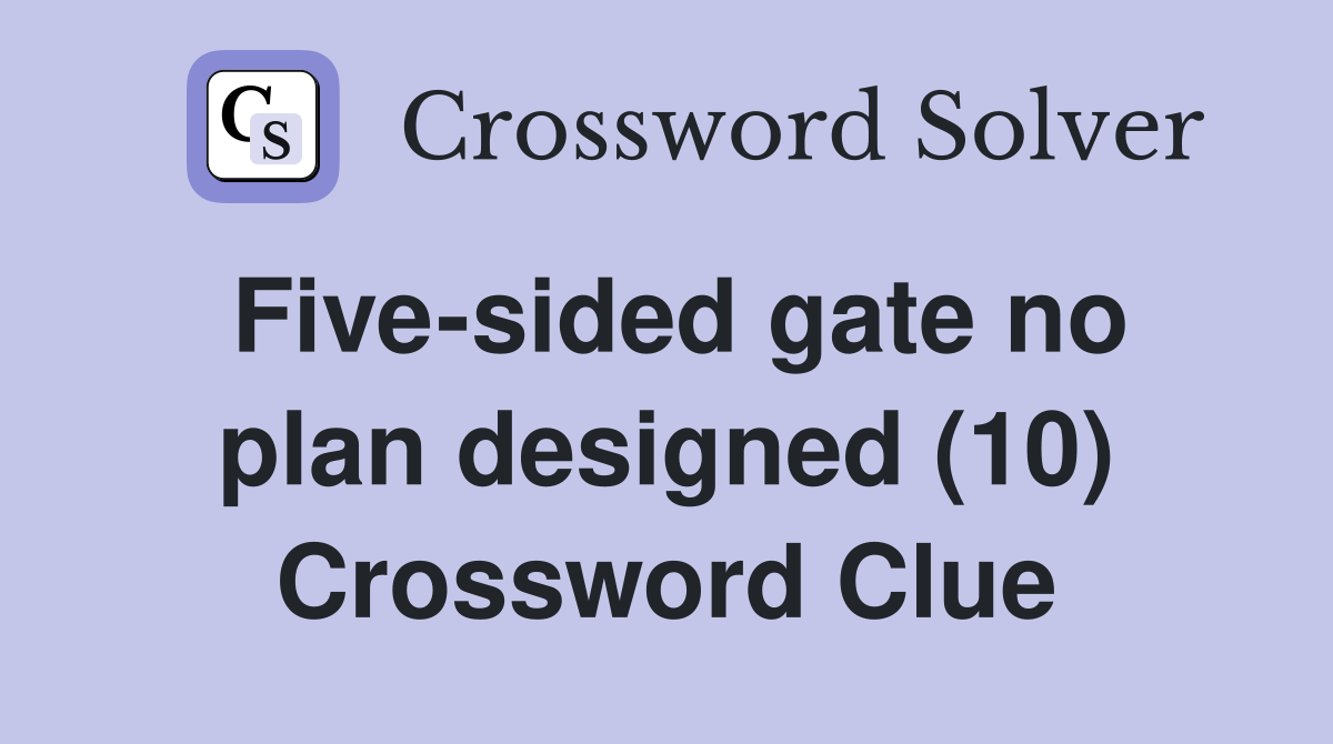 Five-sided gate no plan designed (10) Crossword Clue