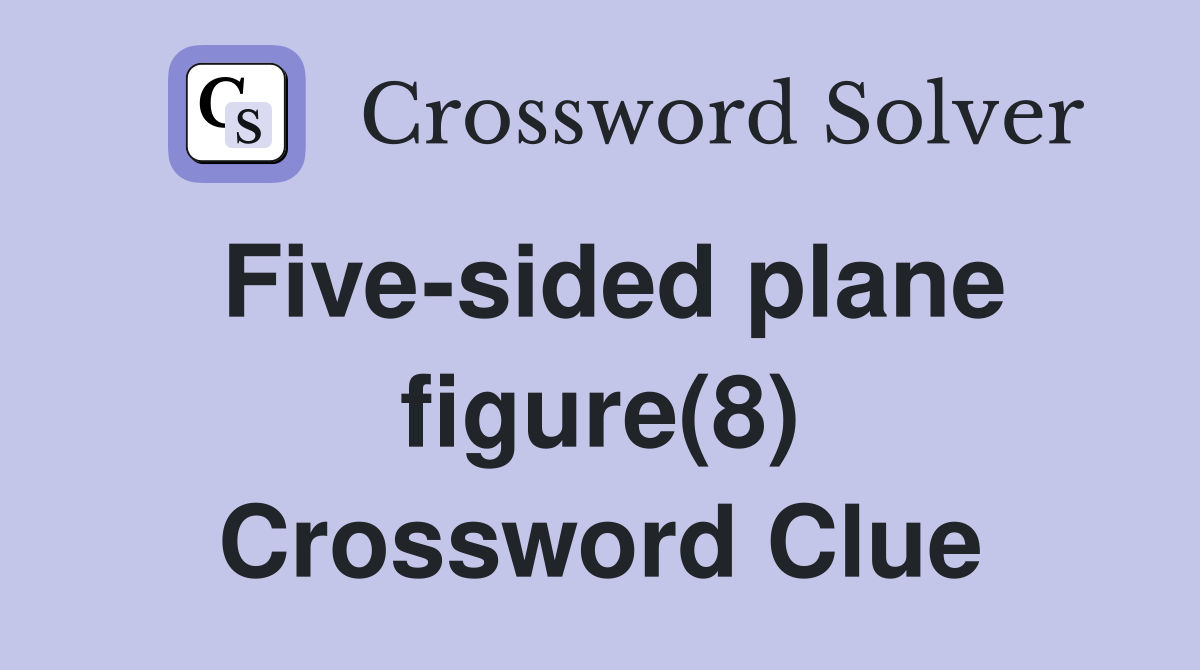 Five-sided plane figure(8) Crossword Clue