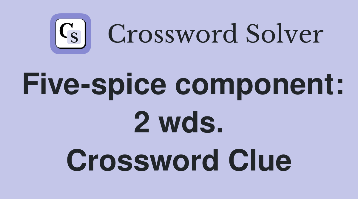 Five-spice component: 2 wds. Crossword Clue