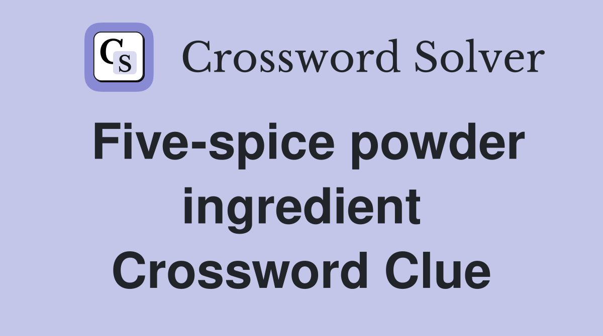 Five-spice powder ingredient Crossword Clue