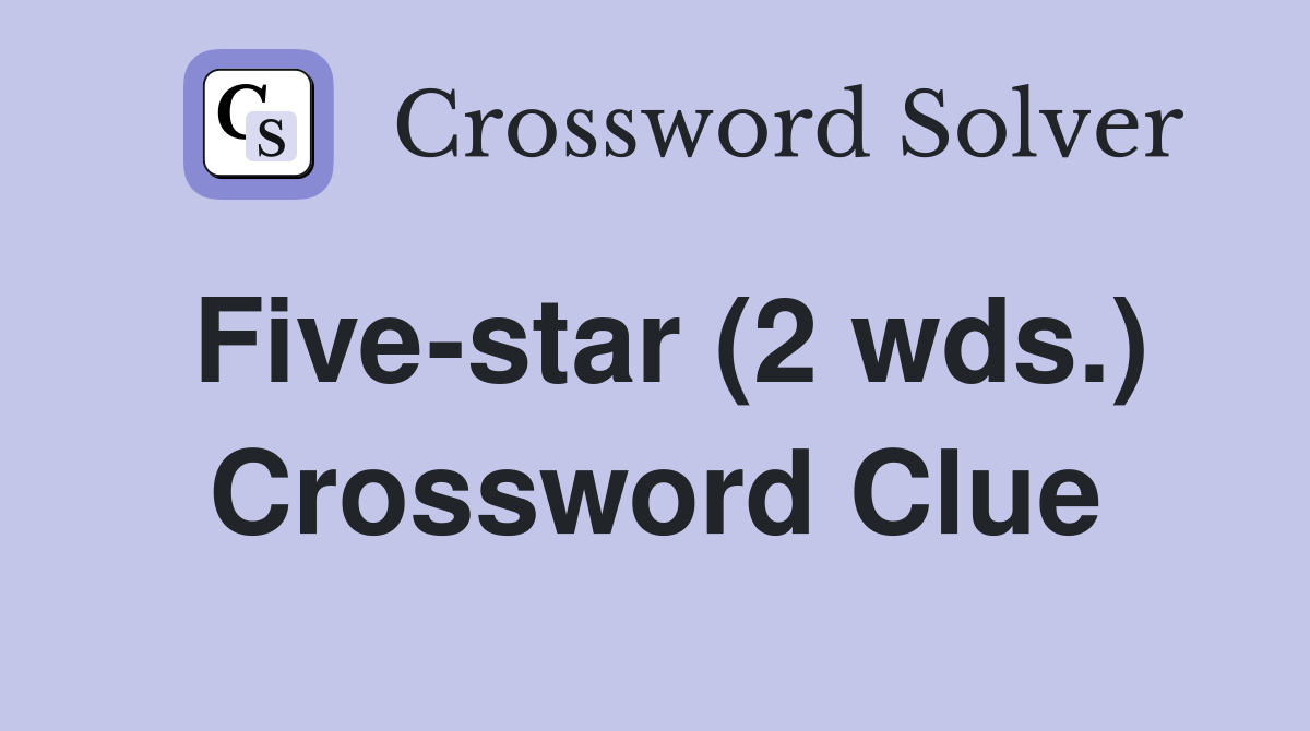 Five-star (2 wds.) Crossword Clue