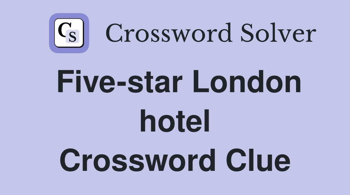 Five-star London hotel Crossword Clue